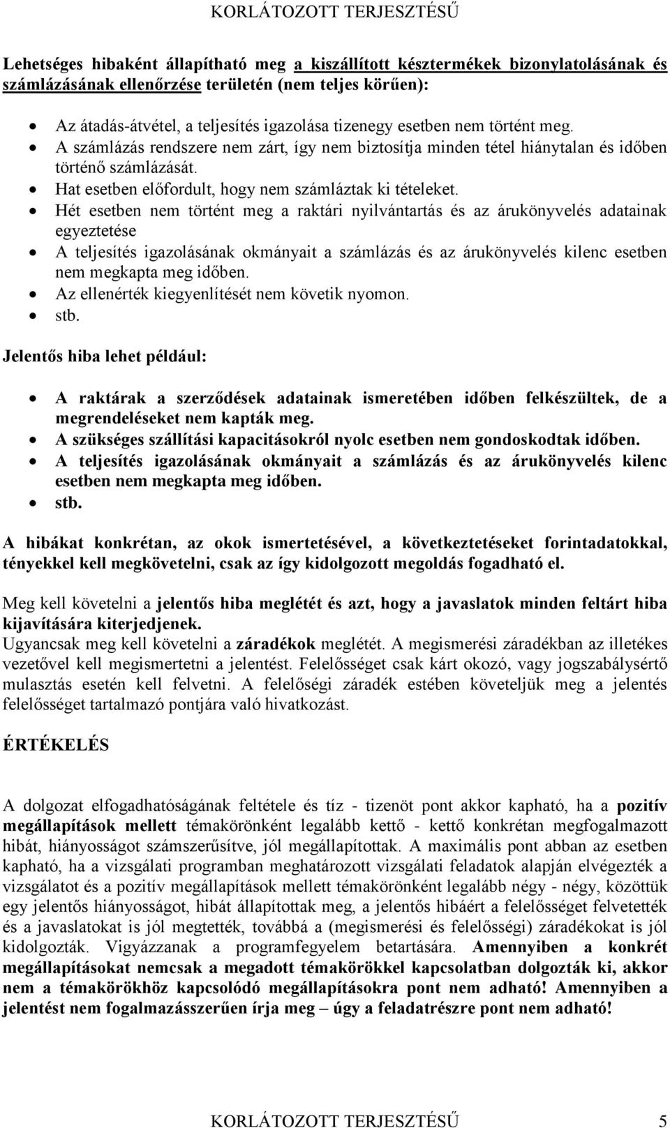 Hét esetben nem történt meg a raktári nyilvántartás és az árukönyvelés adatainak egyeztetése A teljesítés igazolásának okmányait a számlázás és az árukönyvelés kilenc esetben nem megkapta meg időben.