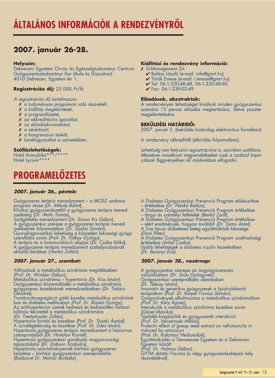 -Ft/fô A regisztrációs díj tartalmazza: a tudományos programon való részvételt, a kiállítás megtekintését, a programfüzetet, az akkreditációs igazolást, az elôadáskivonatokat, a névkitûzôt, a