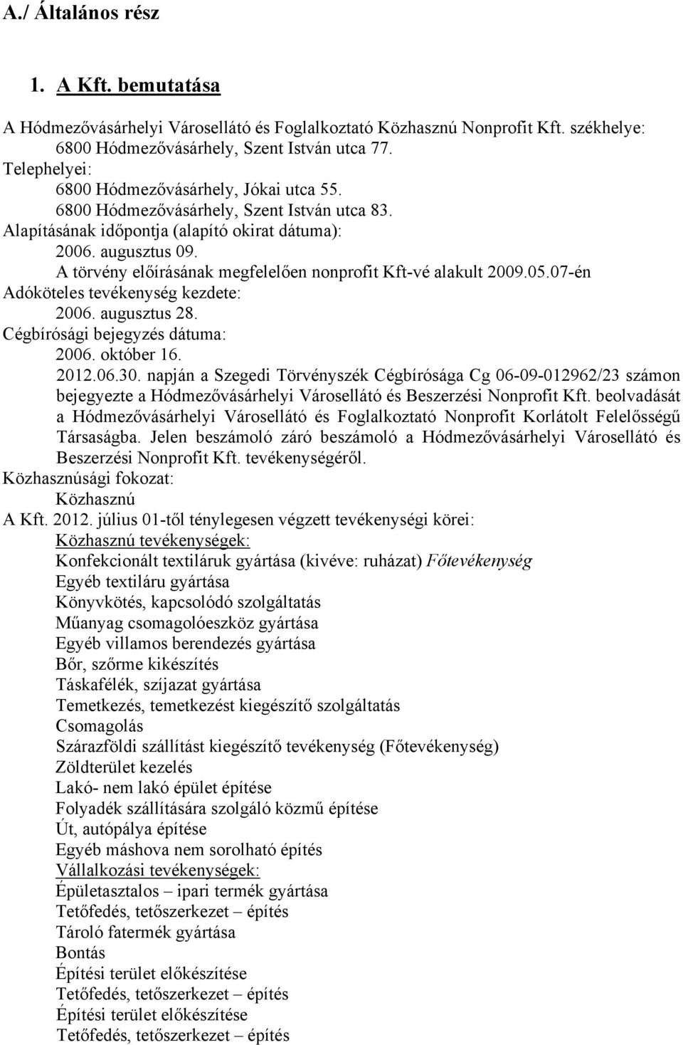 A törvény előírásának megfelelően nonprofit Kft-vé alakult 2009.05.07-én Adóköteles tevékenység kezdete: 2006. augusztus 28. Cégbírósági bejegyzés dátuma: 2006. október 16. 2012.06.30.