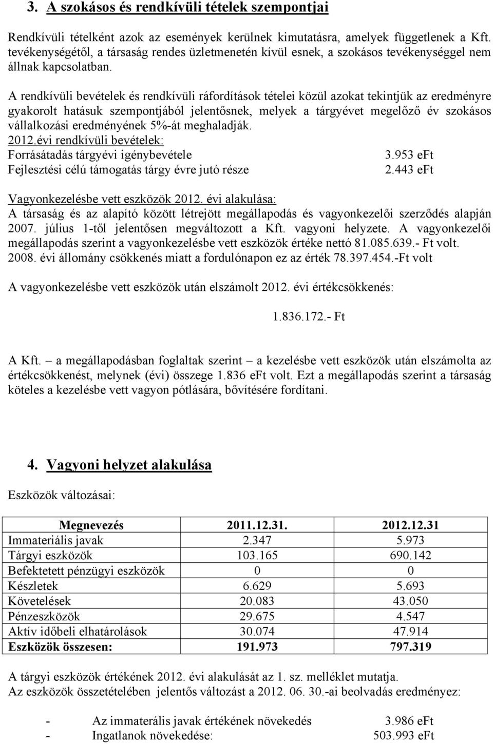 A rendkívüli bevételek és rendkívüli ráfordítások tételei közül azokat tekintjük az eredményre gyakorolt hatásuk szempontjából jelentősnek, melyek a tárgyévet megelőző év szokásos vállalkozási