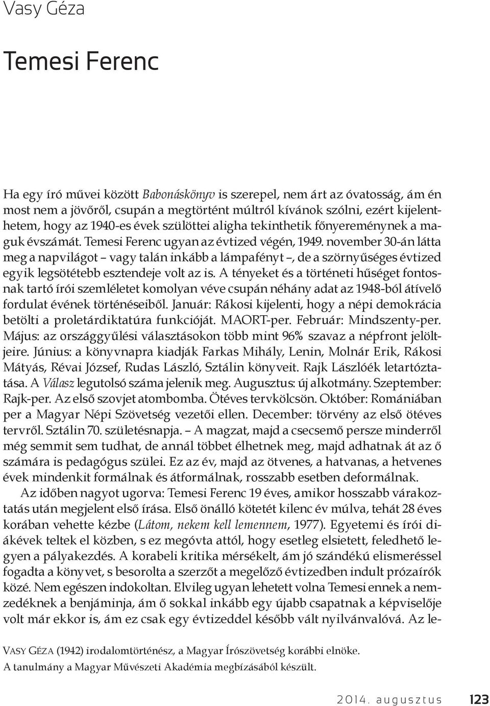 november 30-án látta meg a napvilágot vagy talán inkább a lámpafényt, de a szörnyűséges évtized egyik legsötétebb esztendeje volt az is.