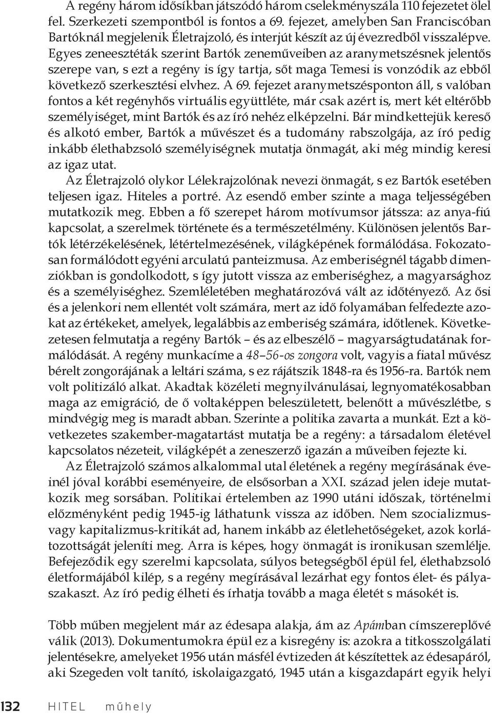 Egyes zeneesztéták szerint Bartók zeneműveiben az aranymetszésnek jelentős szerepe van, s ezt a regény is így tartja, sőt maga Temesi is vonzódik az ebből következő szerkesztési elvhez. A 69.