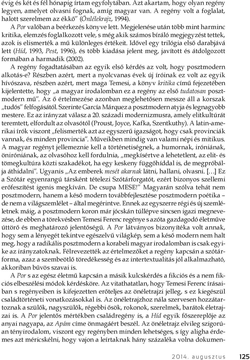 Idővel egy trilógia első darabjává lett (Híd, 1993, Pest, 1996), és több kiadása jelent meg, javított és átdolgozott formában a harmadik (2002).