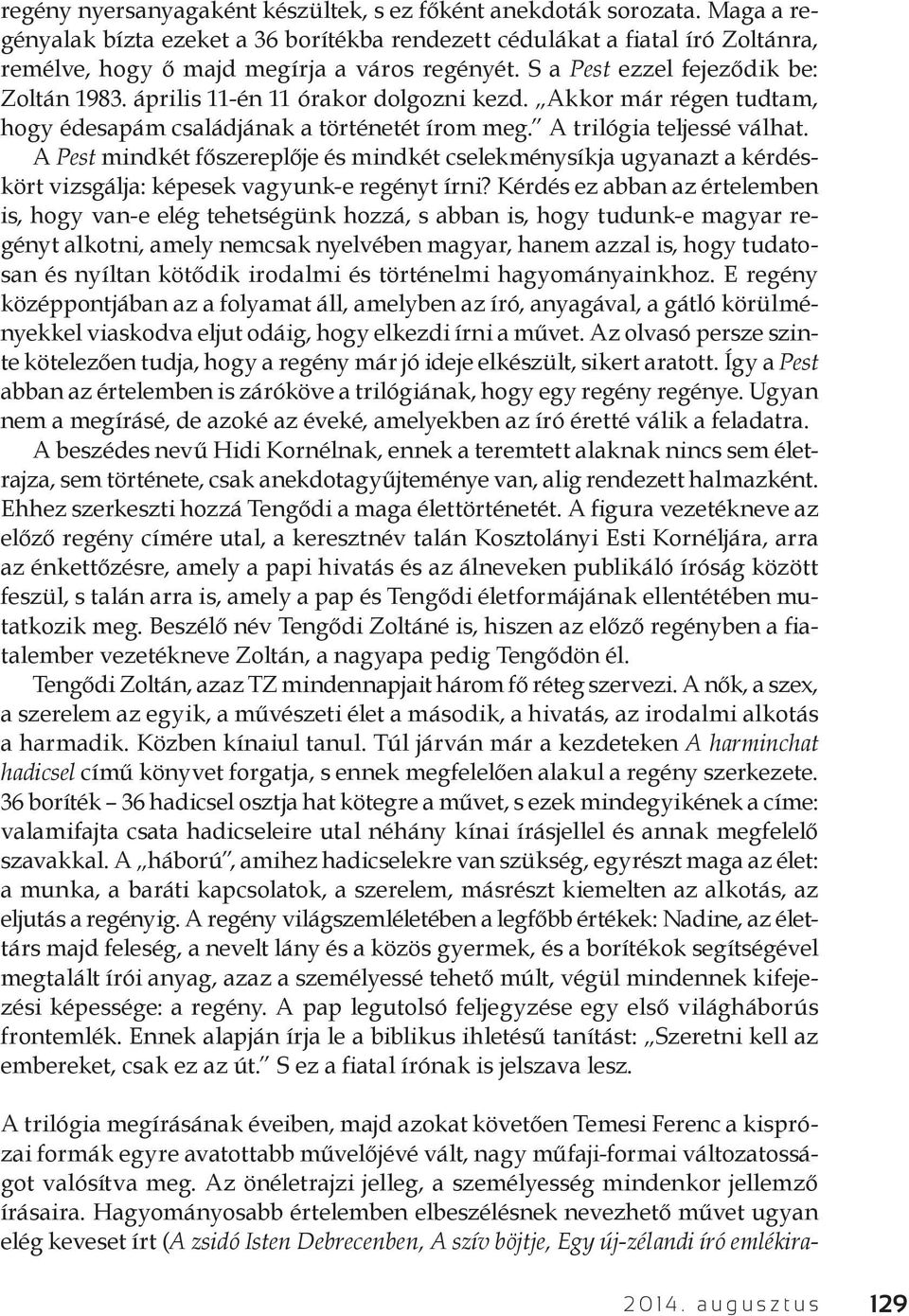 április 11-én 11 órakor dolgozni kezd. Akkor már régen tudtam, hogy édesapám családjának a történetét írom meg. A trilógia teljessé válhat.