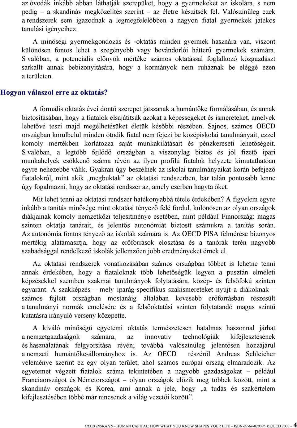 A minőségi gyermekgondozás és -oktatás minden gyermek hasznára van, viszont különösen fontos lehet a szegényebb vagy bevándorlói hátterű gyermekek számára.