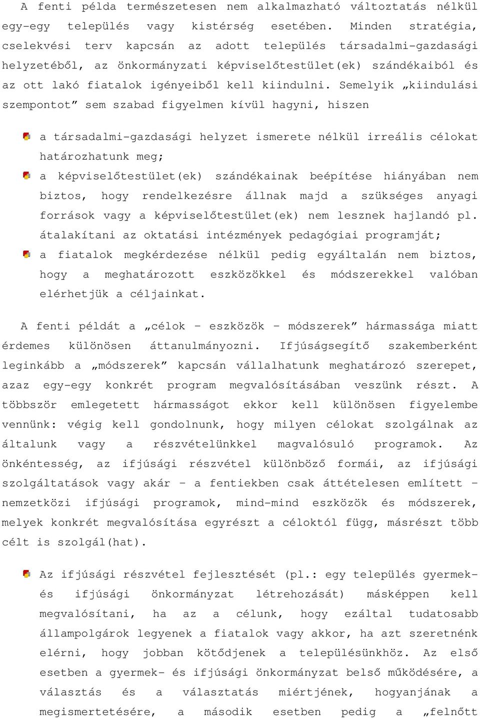 Semelyik kiindulási szempontot sem szabad figyelmen kívül hagyni, hiszen a társadalmi-gazdasági helyzet ismerete nélkül irreális célokat határozhatunk meg; a képviselőtestület(ek) szándékainak