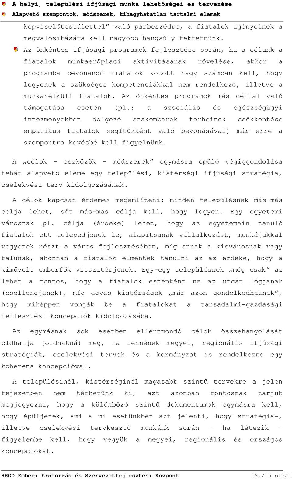 kompetenciákkal nem rendelkező, illetve a munkanélküli fiatalok. Az önkéntes programok más céllal való támogatása esetén (pl.