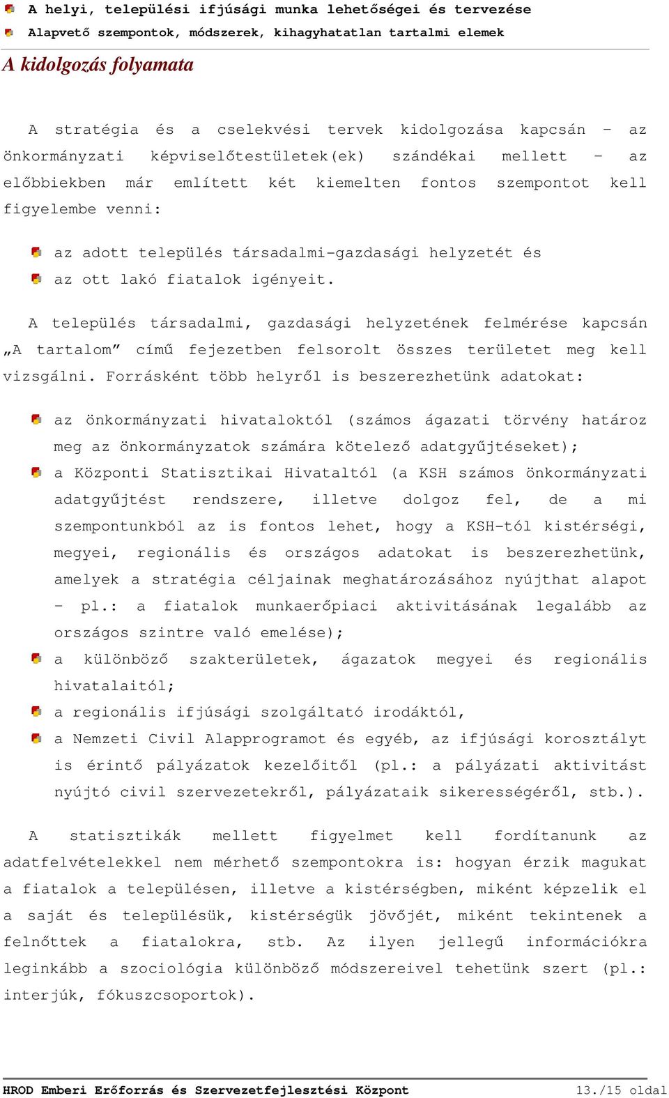 A település társadalmi, gazdasági helyzetének felmérése kapcsán A tartalom című fejezetben felsorolt összes területet meg kell vizsgálni.