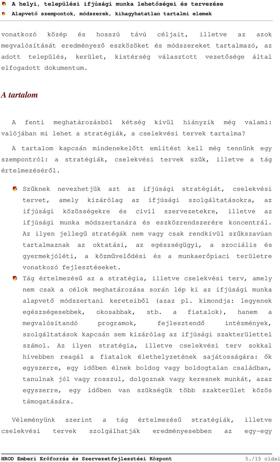 A tartalom kapcsán mindenekelőtt említést kell még tennünk egy szempontról: a stratégiák, cselekvési tervek szűk, illetve a tág értelmezéséről.