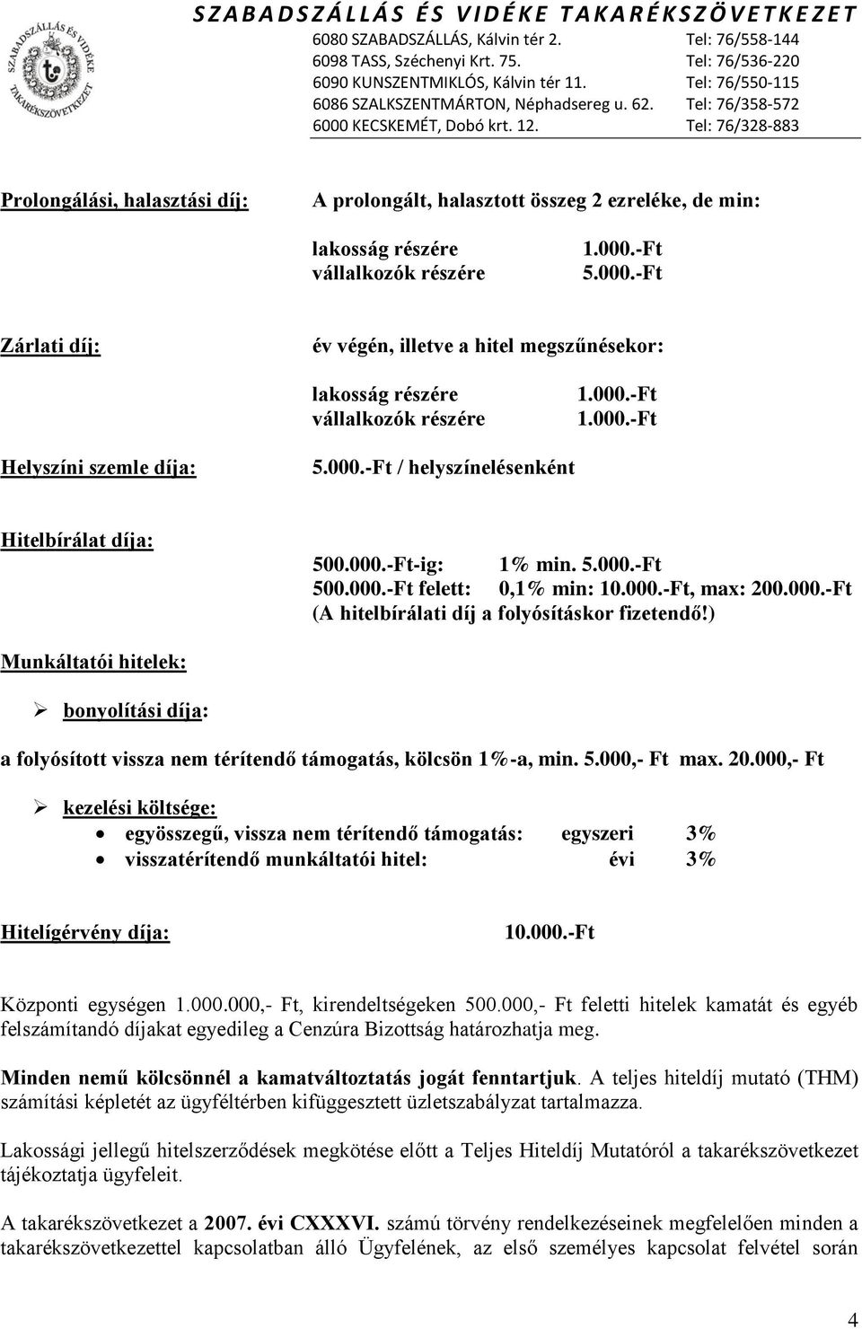 ) Munkáltatói hitelek: bonyolítási díja: a folyósított vissza nem térítendő támogatás, kölcsön 1%-a, min. 5.000,- Ft max. 20.