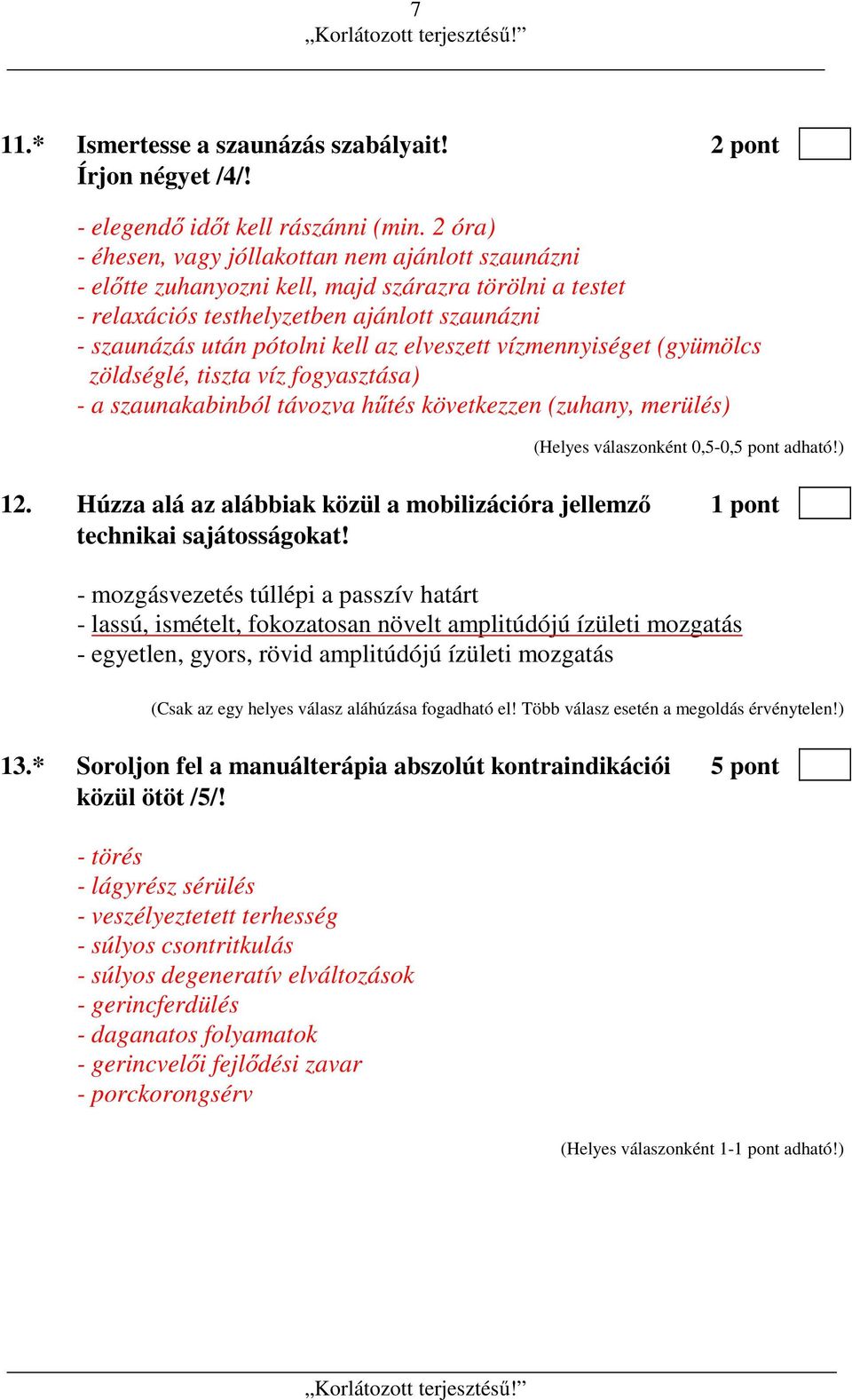 elveszett vízmennyiséget (gyümölcs zöldséglé, tiszta víz fogyasztása) - a szaunakabinból távozva hűtés következzen (zuhany, merülés) 12.