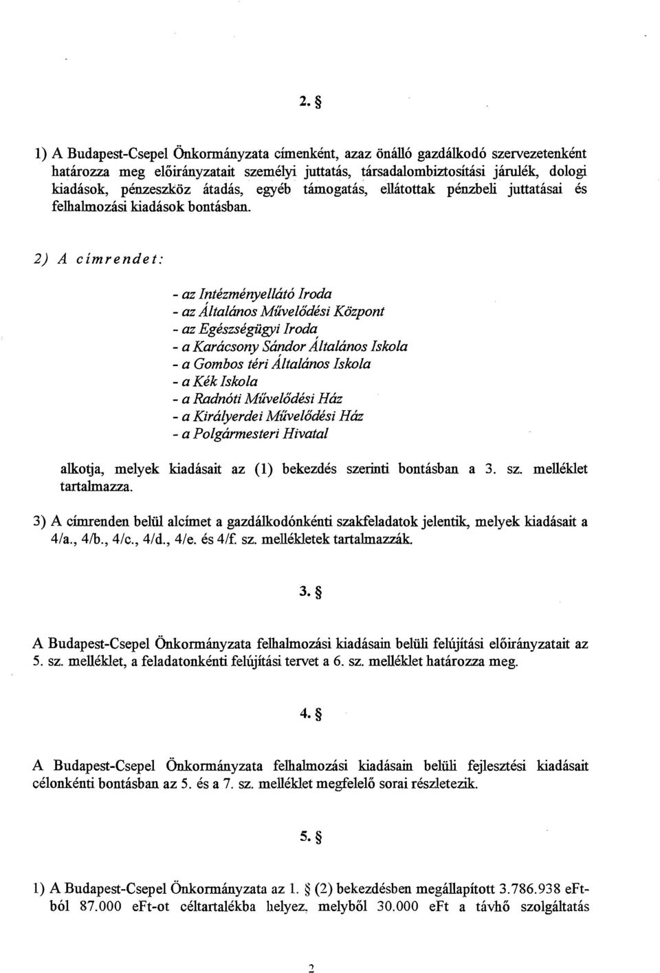 2) A cimrendet: - az Intizmenyellrito Iroda - az kltalinos Miiveltidisi Kiizpont - az Egiszsigiigyi Iroda - a Karacsony sandor kltalanos Iskola - a Gombos tiri kltalanos Iskola - a Kik Iskola - a