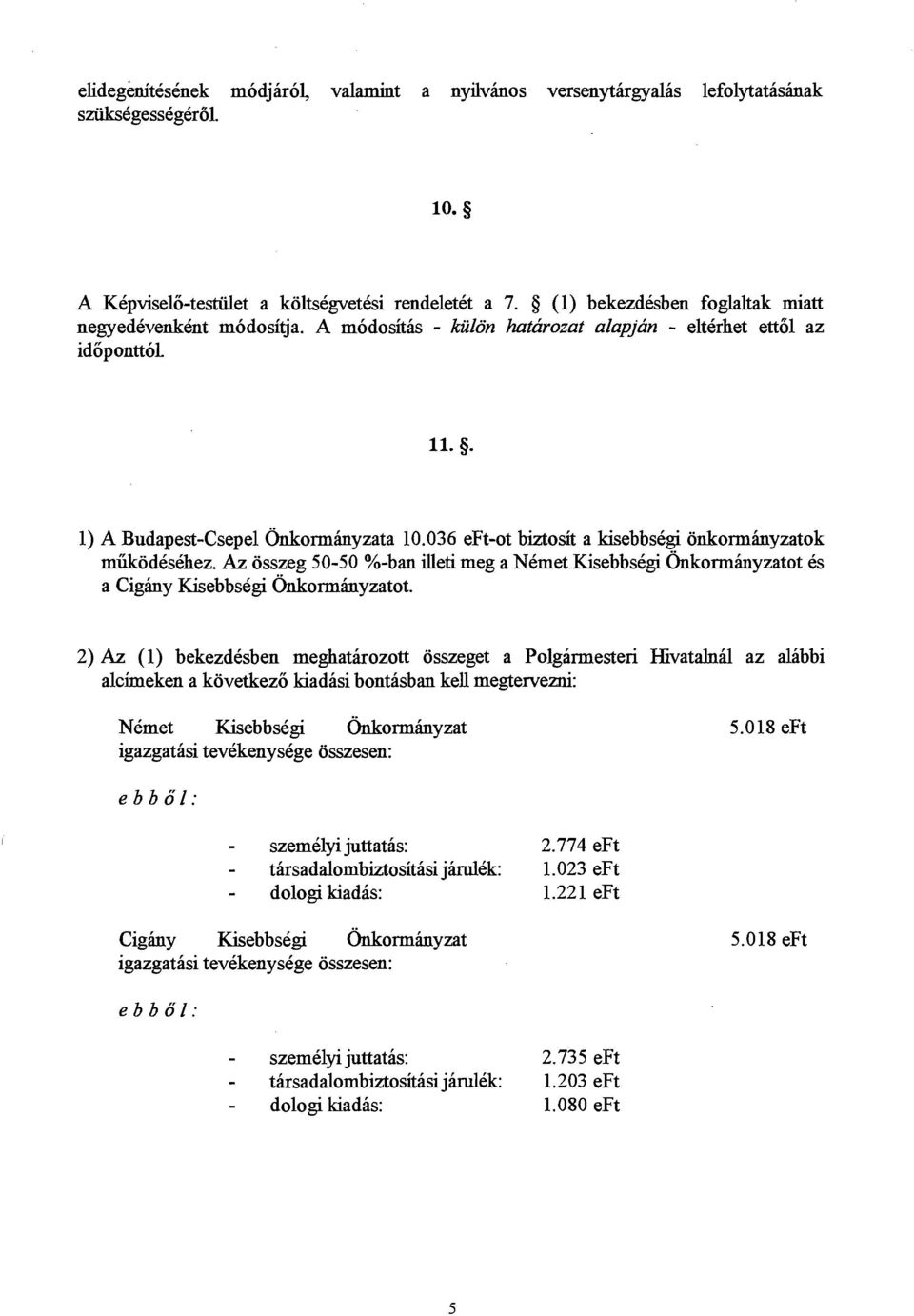 036 eft-ot biztosit a kisebbsegi onkonninyzatok miikodesehez. Az osszeg 50-50 %-ban illeti meg a NCmet Kisebbsigi &korm6nyzatot es a Ciginy Kisebbsegi &korminyzatot.