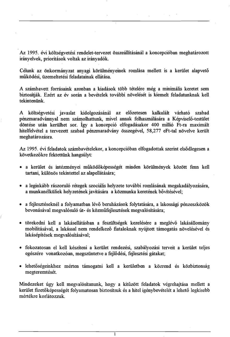 A szambavett forrasainlr azonban a kiadasok tobb tetelere meg a minim& keretet sem biztositjak. Ezert az 6v sorb a bevetelek tovabbi noveleset is kiemelt feladatunknak kell tekinteniink.