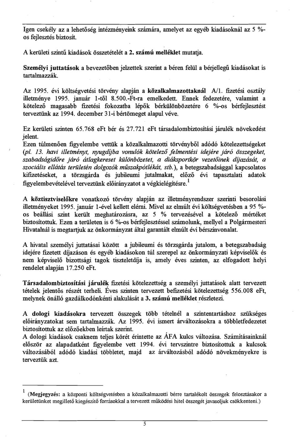 fizetksi osztdy illetminye 1995. januir 1-to1 8.500.-Ft-ra emelkedett. Ennek fedezetkre, valamint a kotelezo magasabb fizetcsi fokozatba l@6k birkiilonbozetqe 6 %-os bcrfejlesztcst terveztii.