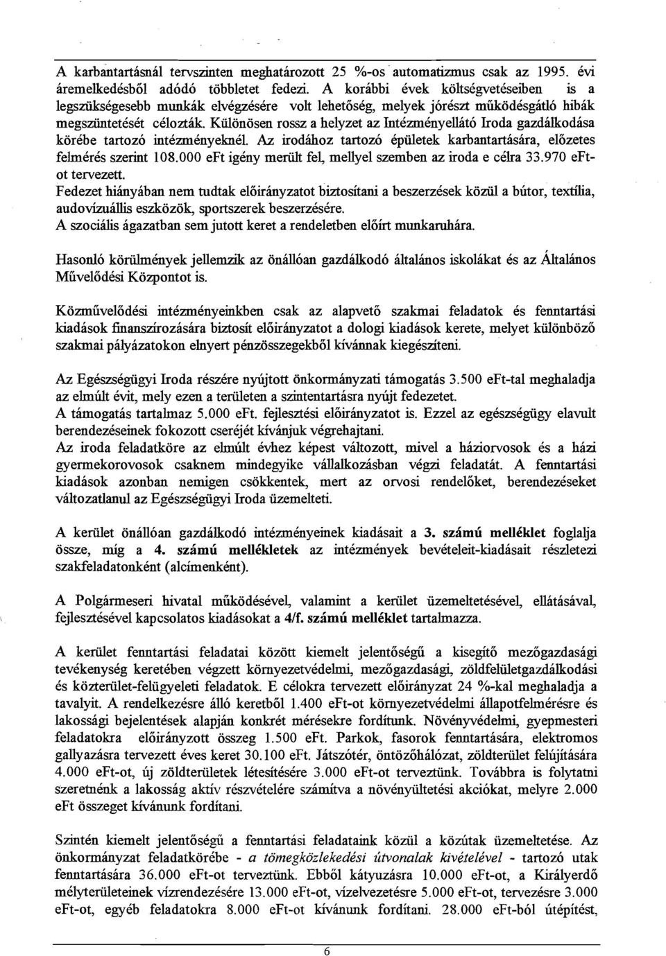 Kdonosen rossz a helyzet az Intezmenyekito Iroda gazddkodasa korebe tartozo intczmenyekne1. Az irodihoz tartozo kpiiletek karbantartashra, elozetes felmkres szerint 108.