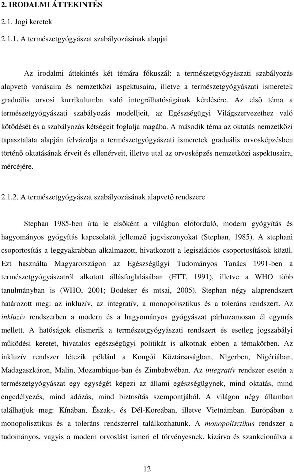 1. A természetgyógyászat szabályozásának alapjai Az irodalmi áttekintés két témára fókuszál: a természetgyógyászati szabályozás alapvetı vonásaira és nemzetközi aspektusaira, illetve a