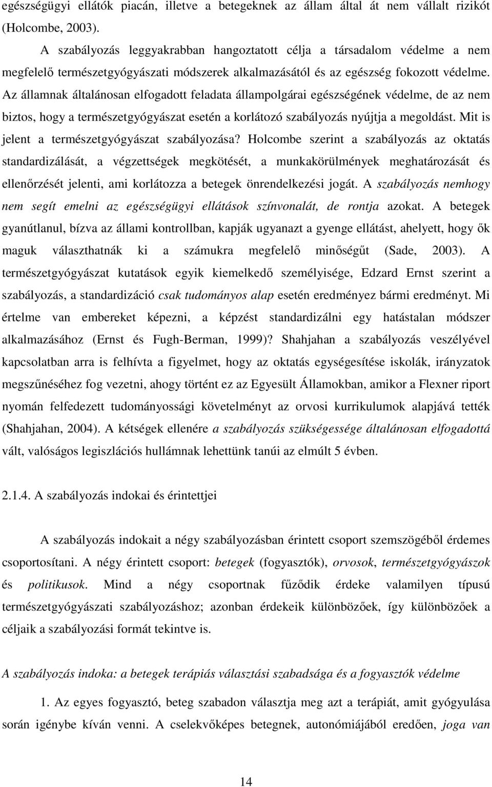 Az államnak általánosan elfogadott feladata állampolgárai egészségének védelme, de az nem biztos, hogy a természetgyógyászat esetén a korlátozó szabályozás nyújtja a megoldást.