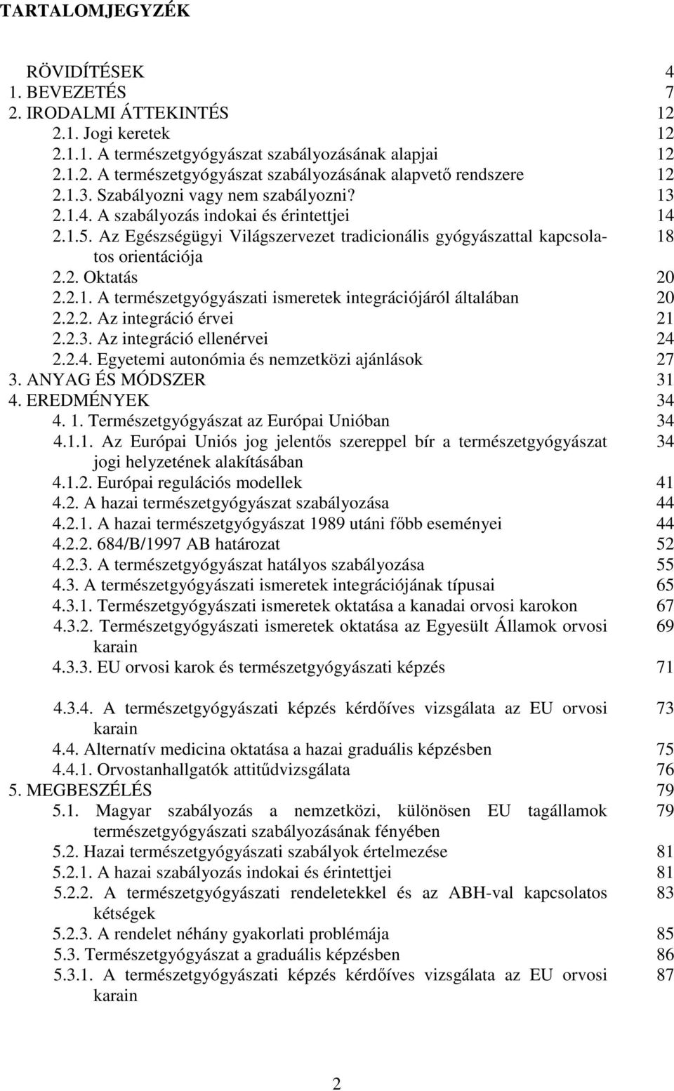 2.1. A természetgyógyászati ismeretek integrációjáról általában 20 2.2.2. Az integráció érvei 21 2.2.3. Az integráció ellenérvei 24 2.2.4. Egyetemi autonómia és nemzetközi ajánlások 27 3.