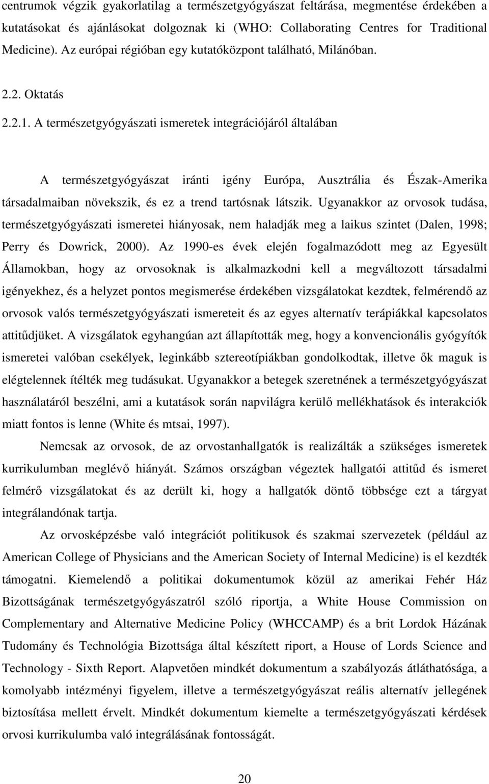 A természetgyógyászati ismeretek integrációjáról általában A természetgyógyászat iránti igény Európa, Ausztrália és Észak-Amerika társadalmaiban növekszik, és ez a trend tartósnak látszik.