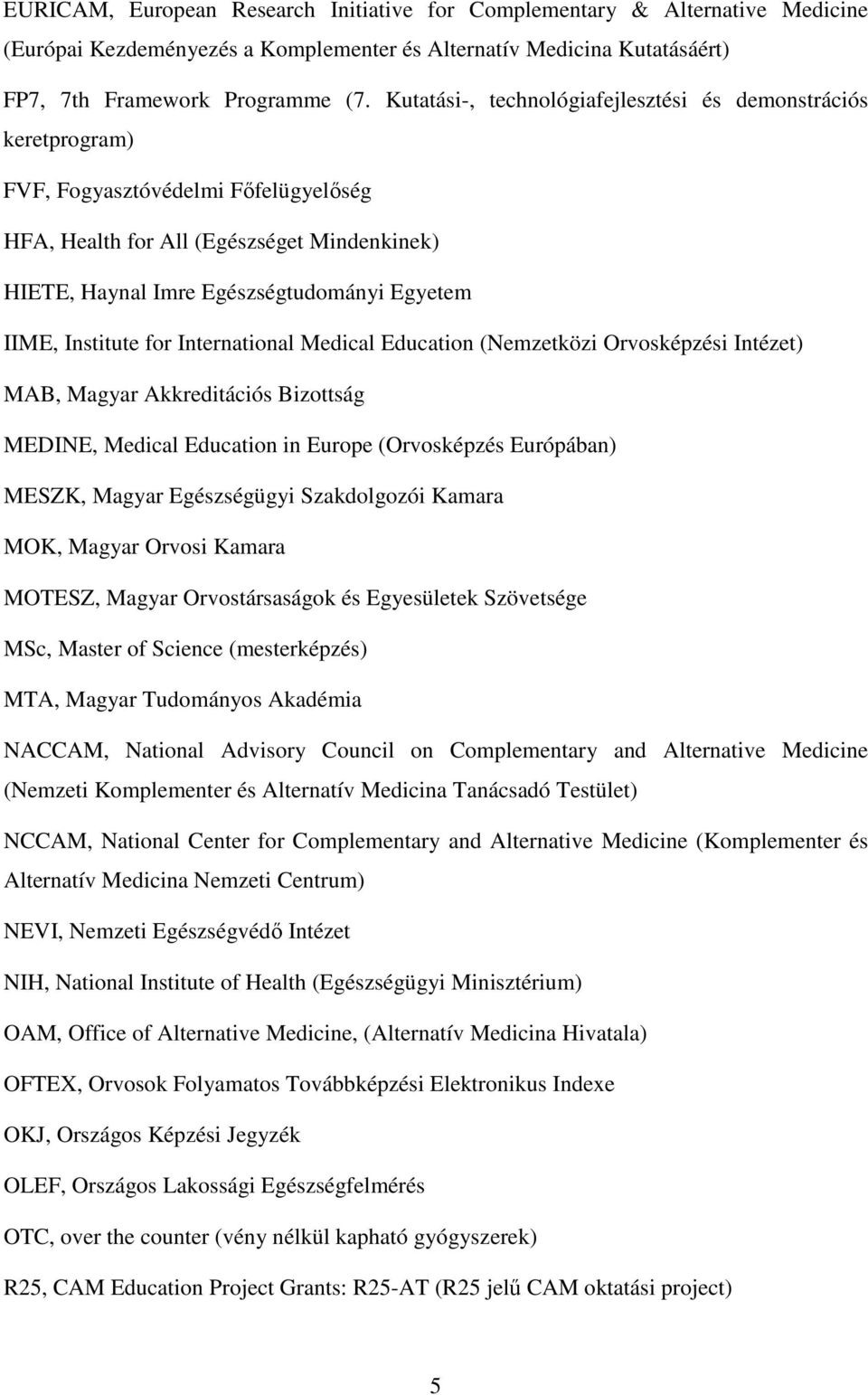 Institute for International Medical Education (Nemzetközi Orvosképzési Intézet) MAB, Magyar Akkreditációs Bizottság MEDINE, Medical Education in Europe (Orvosképzés Európában) MESZK, Magyar