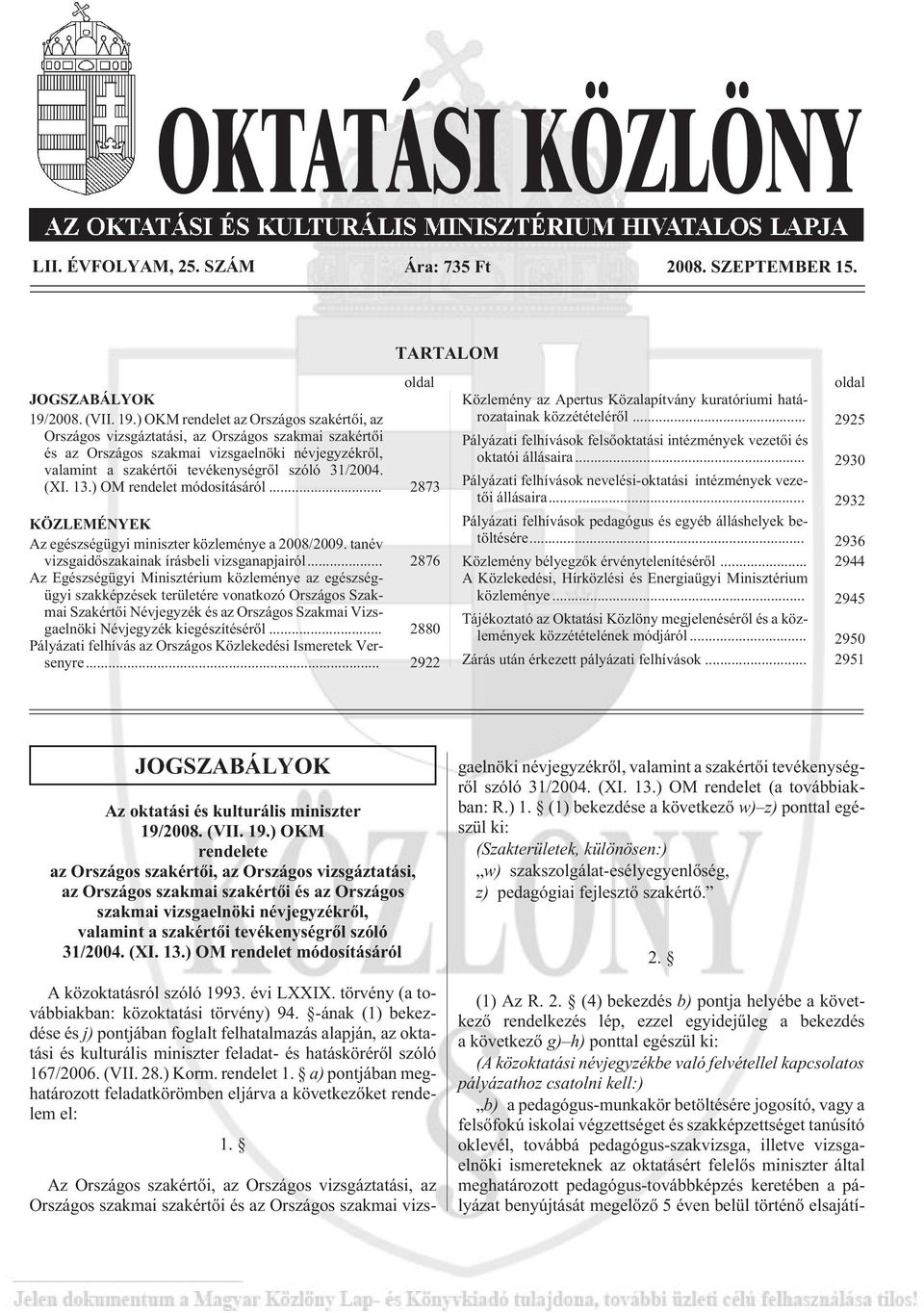 ) OKM rendelet az Országos szakértõi, az Országos vizsgáztatási, az Országos szakmai szakértõi és az Országos szakmai vizsgaelnöki névjegyzékrõl, valamint a szakértõi tevékenységrõl szóló 31/2004.