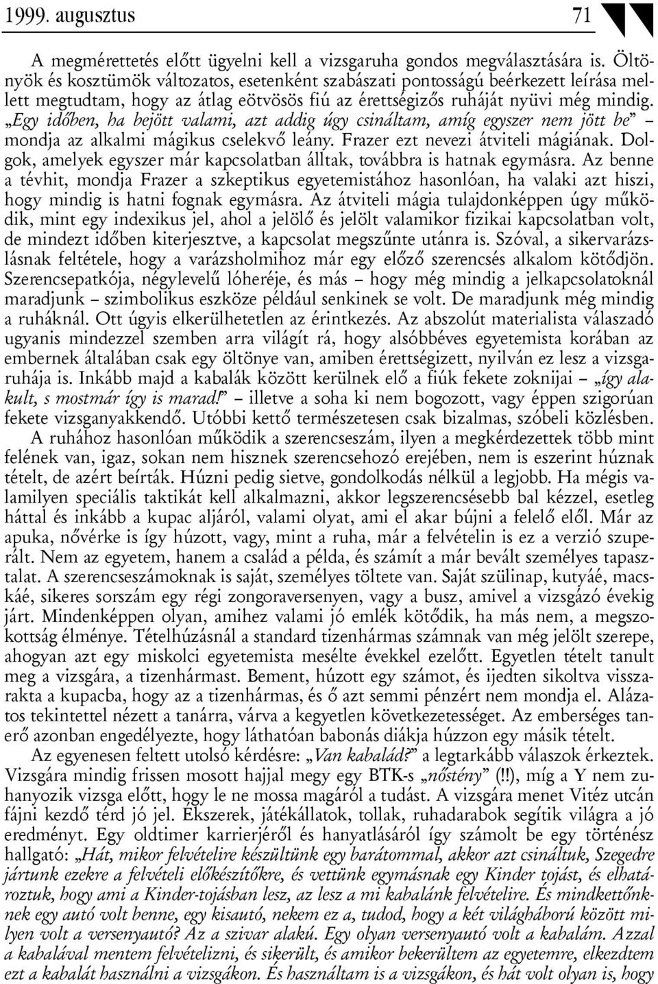 Egy időben, ha bejött valami, azt addig úgy csináltam, amíg egyszer nem jött be mondja az alkalmi mágikus cselekvő leány. Frazer ezt nevezi átviteli mágiának.