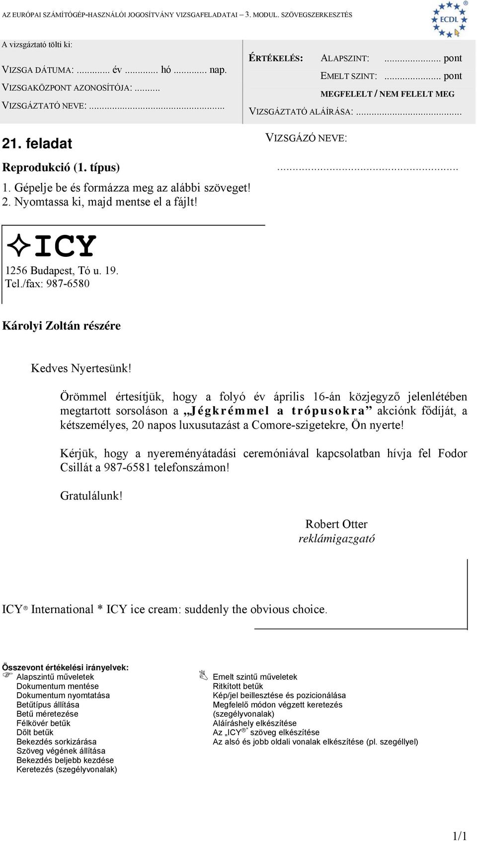 nyerte! Kérjük, hogy a nyereményátadási ceremóniával kapcsolatban hívja fel Fodor Csillát a 987-6581 telefonszámon! Gratulálunk!