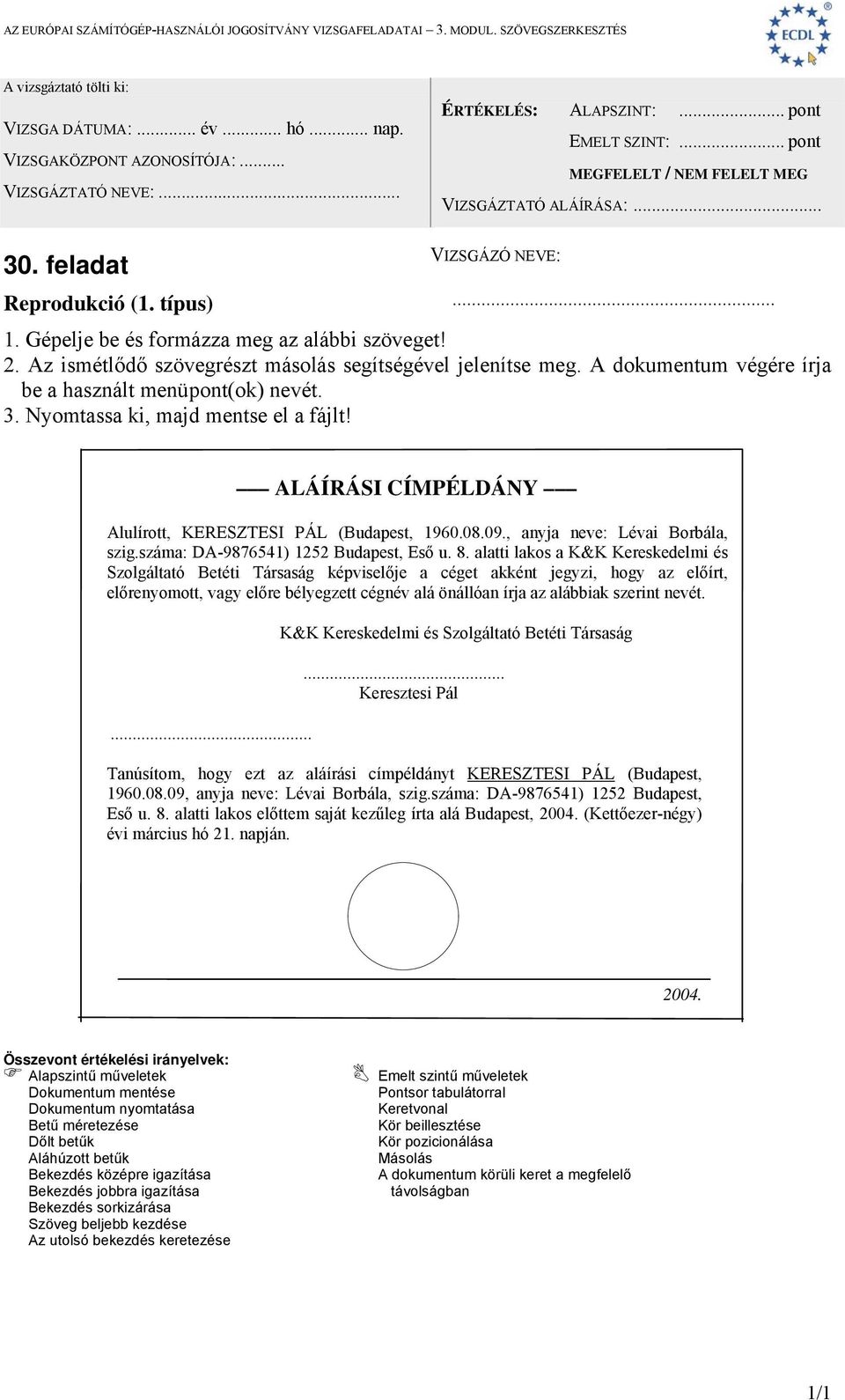 alatti lakos a K&K Kereskedelmi és Szolgáltató Betéti Társaság képviselője a céget akként jegyzi, hogy az előírt, előrenyomott, vagy előre bélyegzett cégnév alá önállóan írja az alábbiak szerint