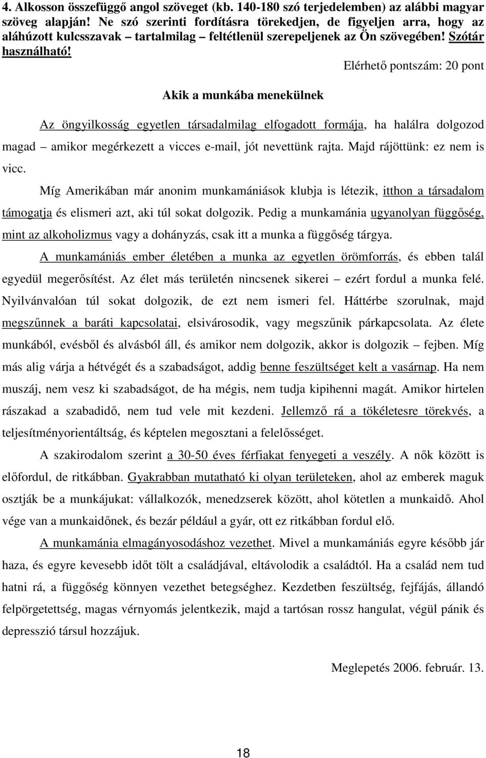 Elérhetı pontszám: 20 pont Akik a munkába menekülnek Az öngyilkosság egyetlen társadalmilag elfogadott formája, ha halálra dolgozod magad amikor megérkezett a vicces e-mail, jót nevettünk rajta.