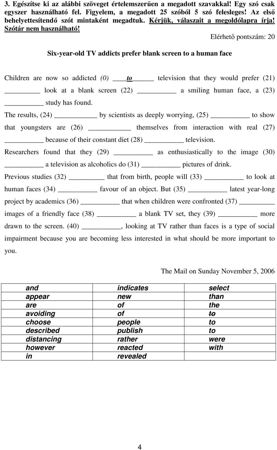 Elérhetı pontszám: 20 Six-year-old TV addicts prefer blank screen to a human face Children are now so addicted (0) to television that they would prefer (21) look at a blank screen (22) a smiling