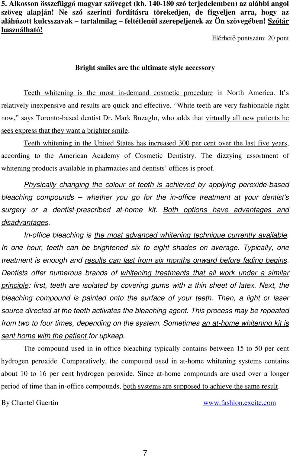 Elérhetı pontszám: 20 pont Bright smiles are the ultimate style accessory Teeth whitening is the most in-demand cosmetic procedure in North America.