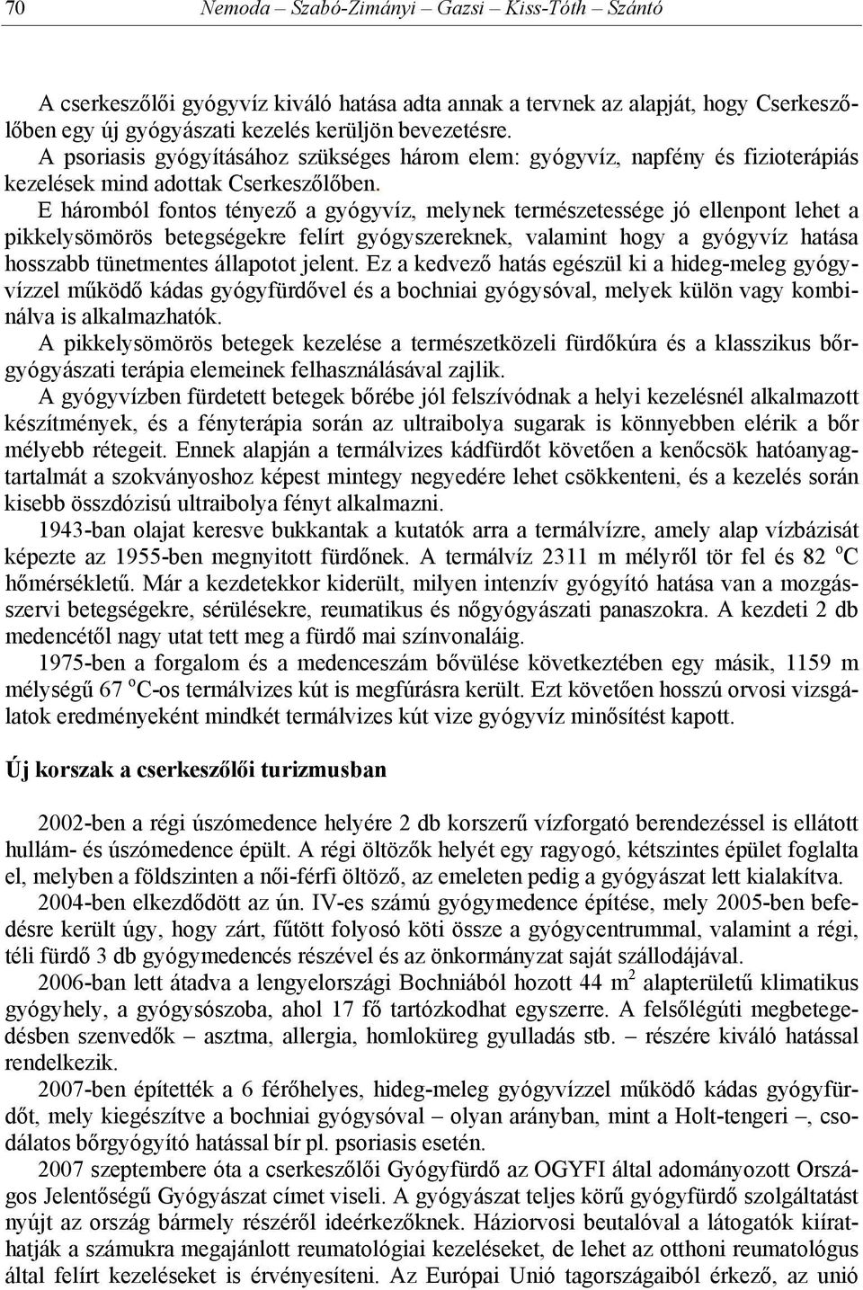 E háromból fontos tényező a gyógyvíz, melynek természetessége jó ellenpont lehet a pikkelysömörös betegségekre felírt gyógyszereknek, valamint hogy a gyógyvíz hatása hosszabb tünetmentes állapotot