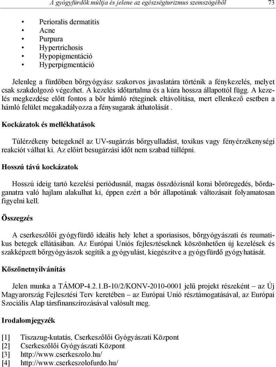 A kezelés megkezdése előtt fontos a bőr hámló réteginek eltávolítása, mert ellenkező esetben a hámló felület megakadályozza a fénysugarak áthatolását.