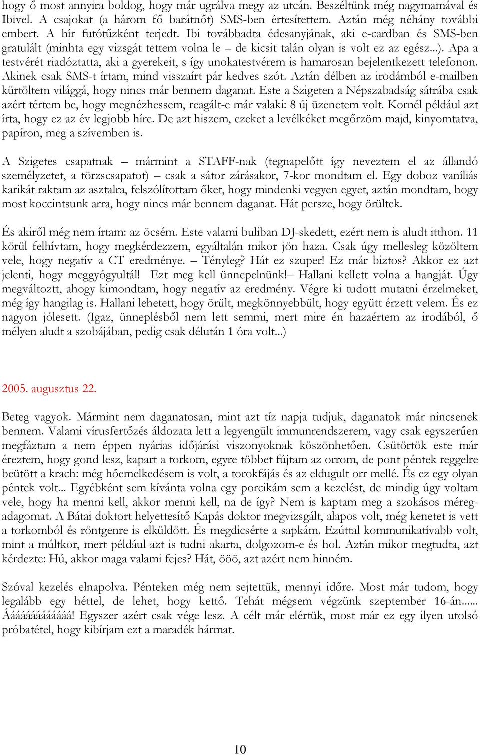 Apa a testvérét riadóztatta, aki a gyerekeit, s így unokatestvérem is hamarosan bejelentkezett telefonon. Akinek csak SMS-t írtam, mind visszaírt pár kedves szót.