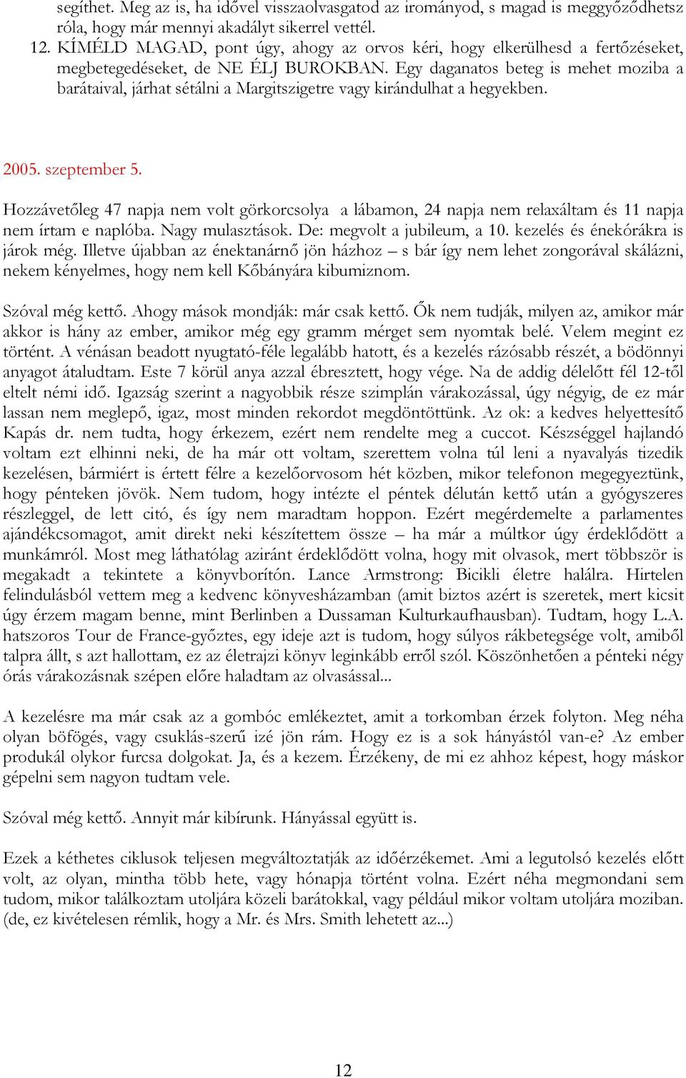 Egy daganatos beteg is mehet moziba a barátaival, járhat sétálni a Margitszigetre vagy kirándulhat a hegyekben. 2005. szeptember 5.