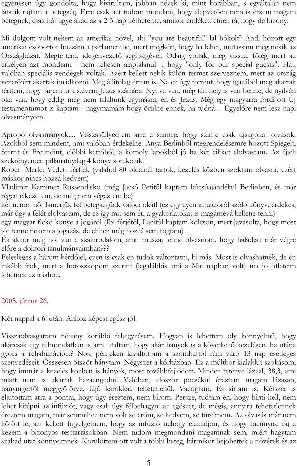 Mi dolgom volt nekem az amerikai nővel, aki "you are beautiful"-lal bókolt? Andi hozott egy amerikai csoportot hozzám a parlamentbe, mert megkért, hogy ha lehet, mutassam meg nekik az Országházat.