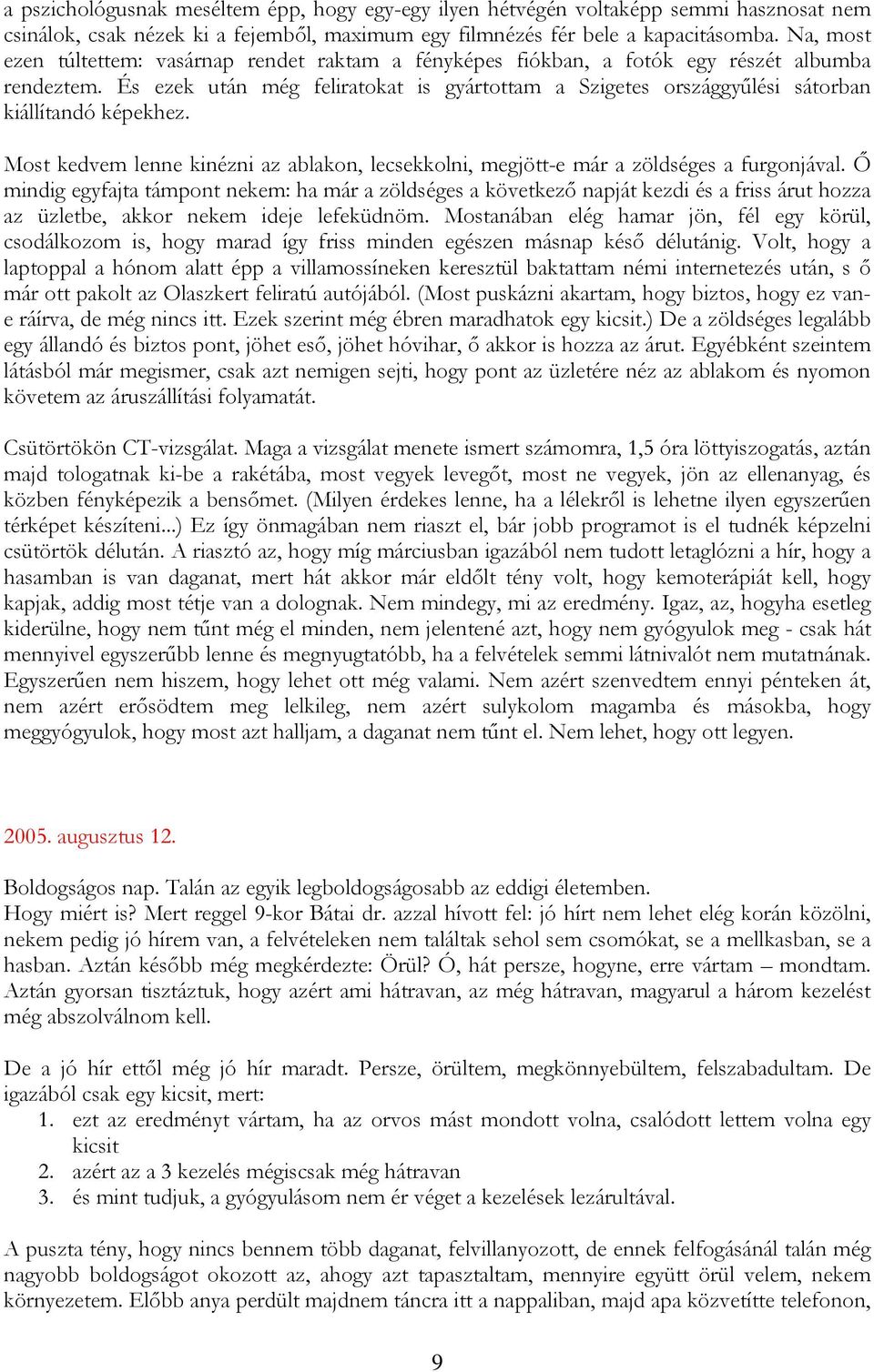 És ezek után még feliratokat is gyártottam a Szigetes országgyűlési sátorban kiállítandó képekhez. Most kedvem lenne kinézni az ablakon, lecsekkolni, megjött-e már a zöldséges a furgonjával.