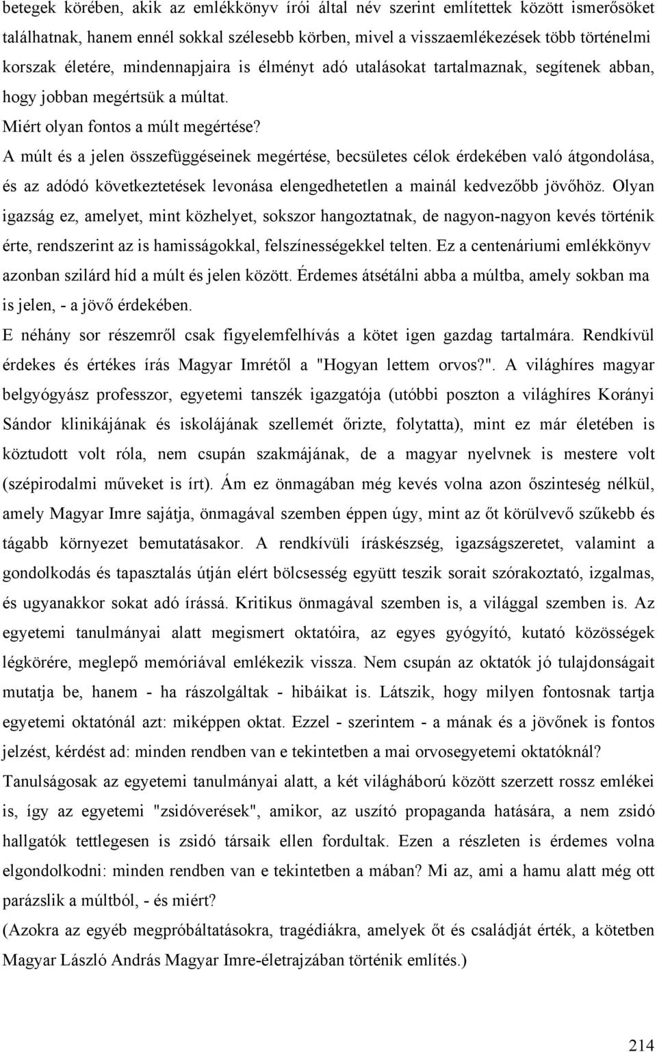 A múlt és a jelen összefüggéseinek megértése, becsületes célok érdekében való átgondolása, és az adódó következtetések levonása elengedhetetlen a mainál kedvezőbb jövőhöz.