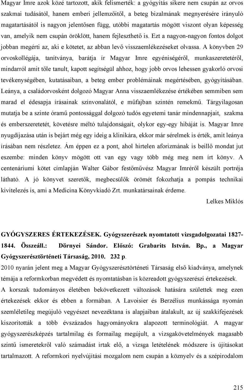 Ezt a nagyon-nagyon fontos dolgot jobban megérti az, aki e kötetet, az abban levő visszaemlékezéseket olvassa.