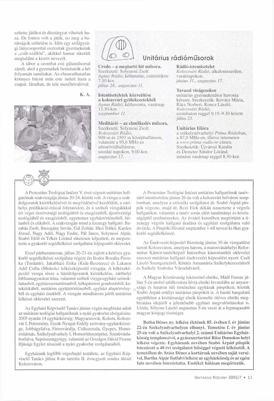 A tábor a szombat esti gálaműsorral zárult, ahol a gyermekek bemutatták a hét folyamán tanultakat. Az elmaradhatatlan könnyes búcsú után este indult haza a csapat, fáradtan, de tele mesélnivalóval. K.