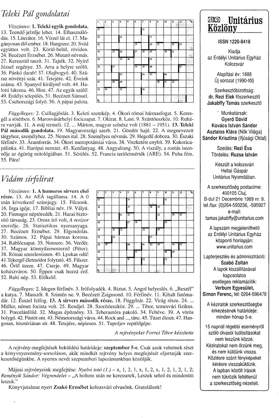 Olajbogyó. 40. Száraz növényi szár. 41. Tetejére. 42. Eveink száma. 43. Spanyol királynő volt. 44. Halotti lakoma. 46. Hint. 47. Az egyik szülő. 49. Erdélyi település. 51. Becézett Sámuel. 53.