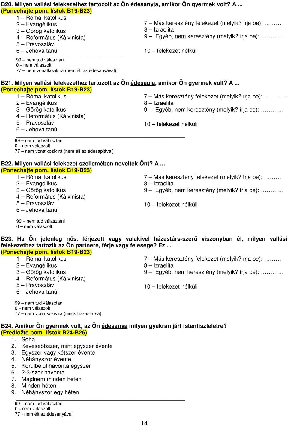 (melyik? írja be): 8 Izraelita 9 Egyéb, nem keresztény (melyik? írja be): 14 10 felekezet nélküli B21. Milyen vallási felekezethez tartozott az Ön édesapja, amikor Ön gyermek volt? A... (Ponechajte pom.