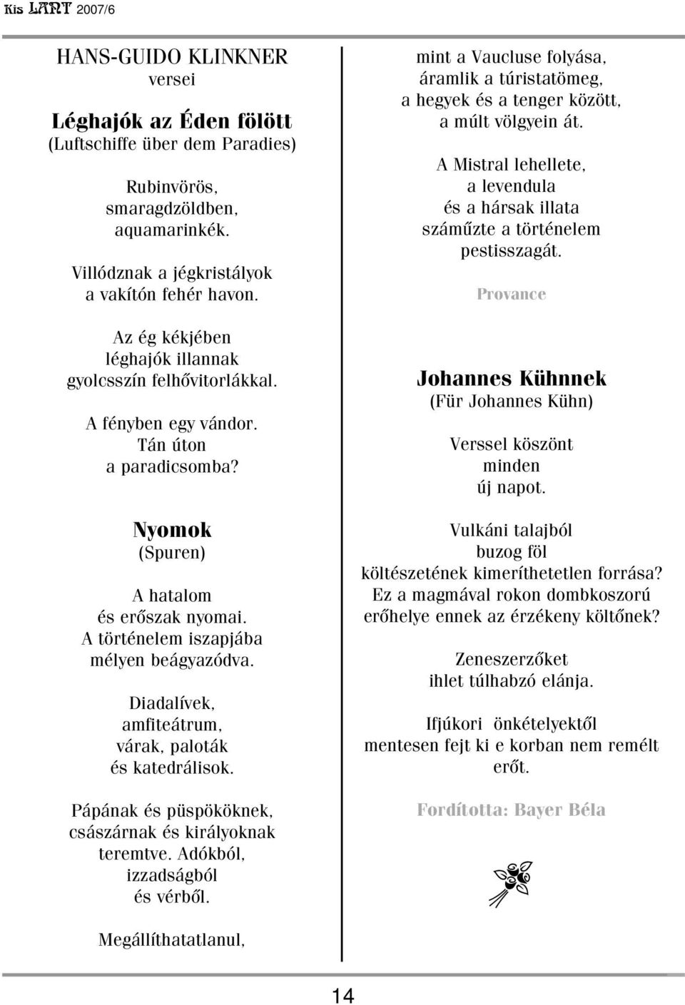 Diadalívek, amfiteátrum, várak, paloták és katedrálisok. Pápának és püspököknek, császárnak és királyoknak teremtve. Adókból, izzadságból és vérbõl.