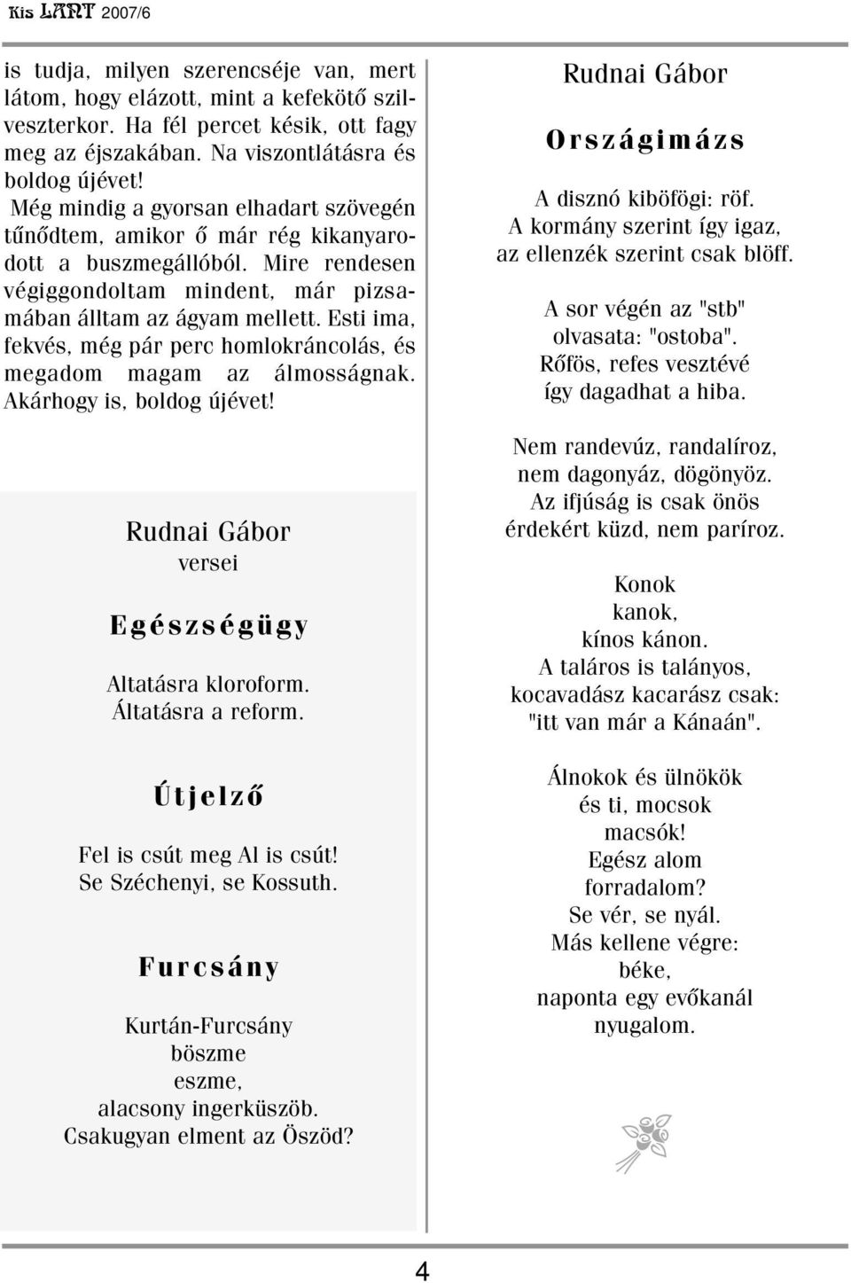 Esti ima, fekvés, még pár perc homlokráncolás, és megadom magam az álmosságnak. Akárhogy is, boldog újévet! Rudnai Gábor versei Egészségügy Altatásra kloroform. Áltatásra a reform.