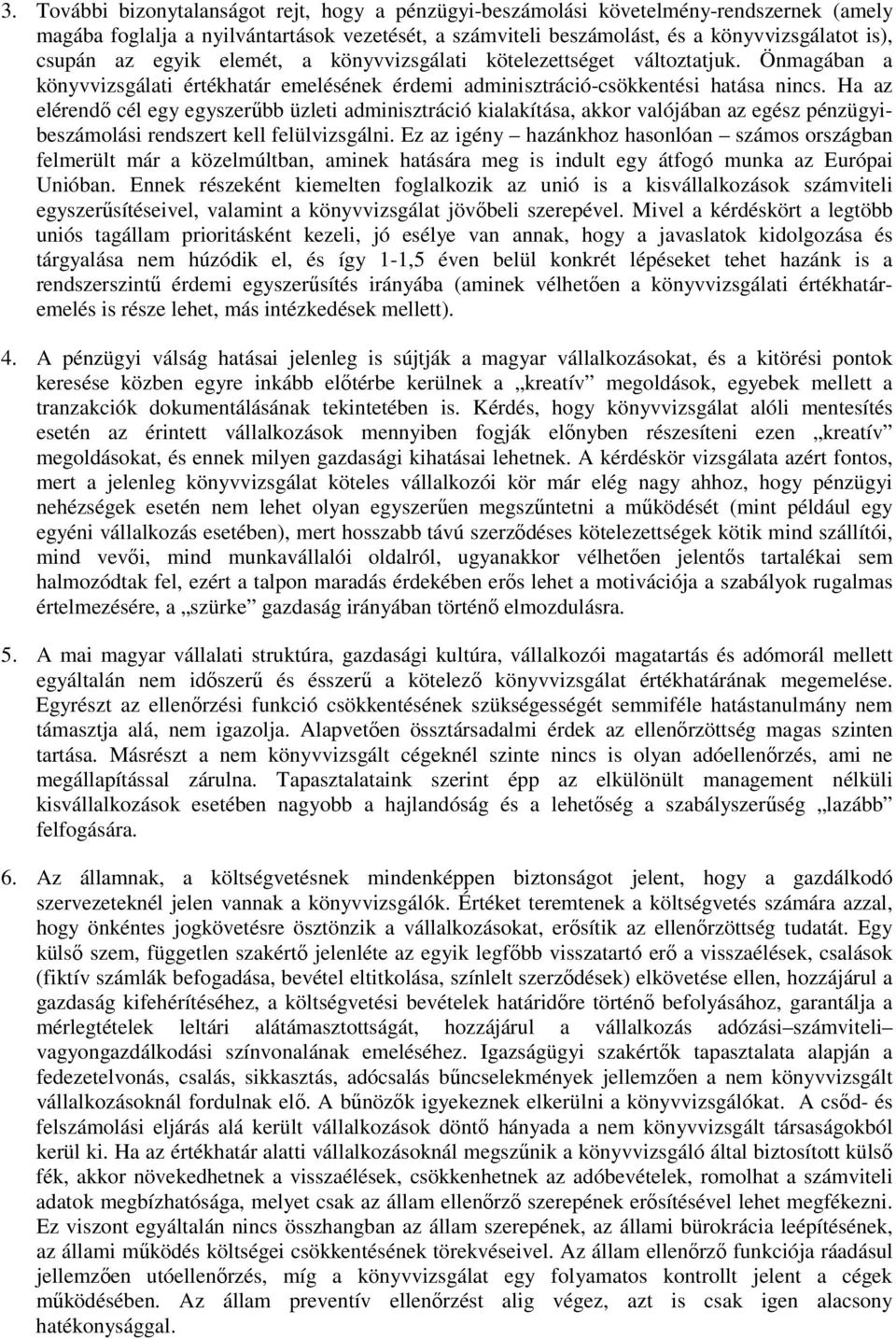 Ha az elérendő cél egy egyszerűbb üzleti adminisztráció kialakítása, akkor valójában az egész pénzügyibeszámolási rendszert kell felülvizsgálni.