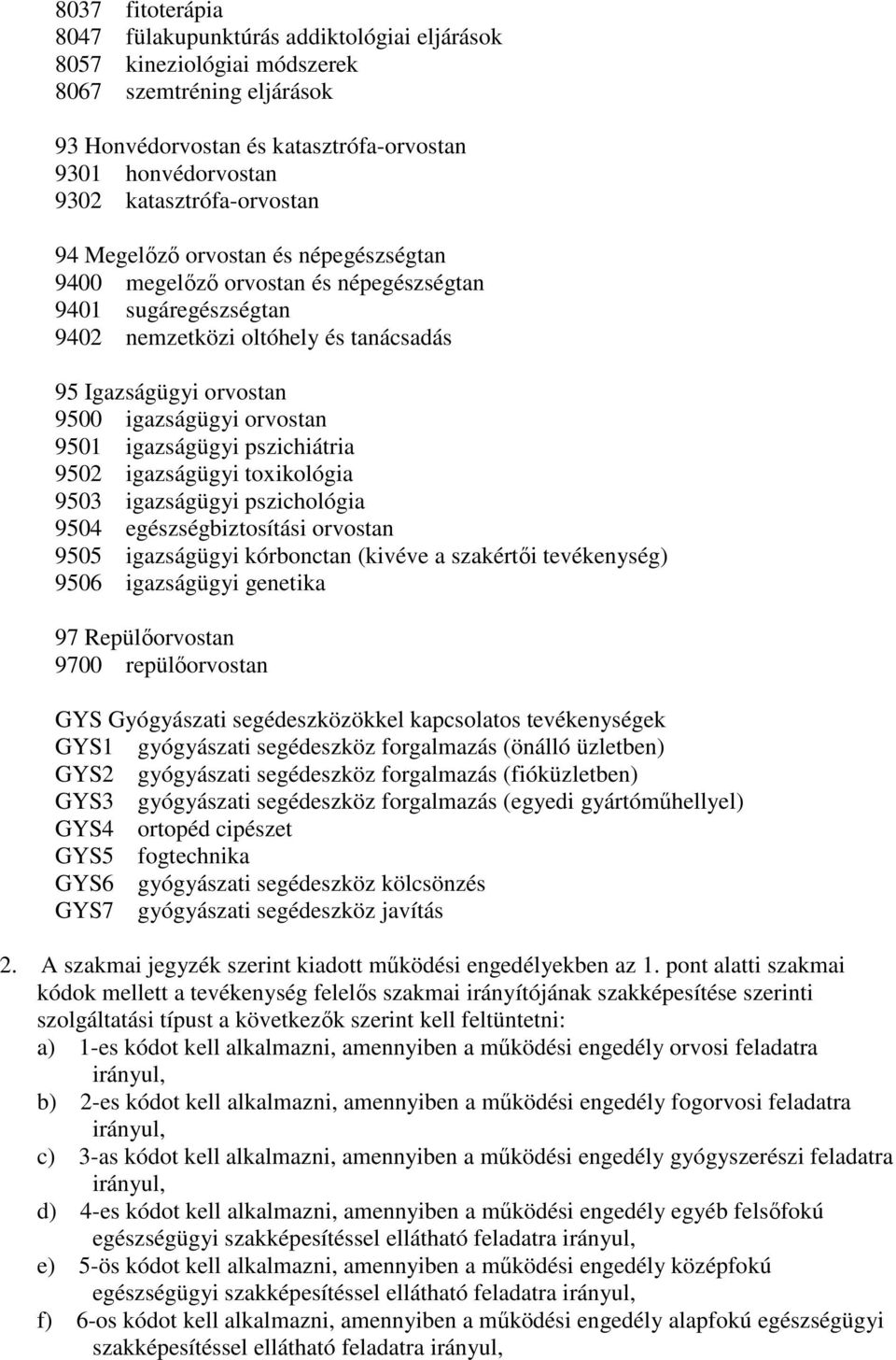 igazságügyi orvostan 9501 igazságügyi pszichiátria 9502 igazságügyi toxikológia 9503 igazságügyi pszichológia 9504 egészségbiztosítási orvostan 9505 igazságügyi kórbonctan (kivéve a szakértıi