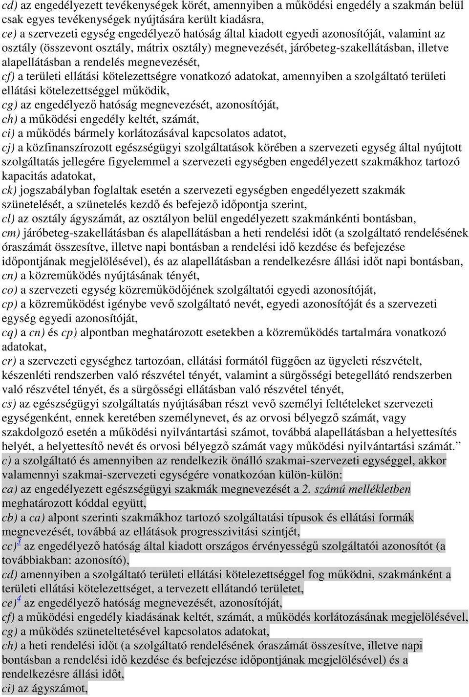 vonatkozó adatokat, amennyiben a szolgáltató területi ellátási kötelezettséggel mőködik, cg) az engedélyezı hatóság megnevezését, azonosítóját, ch) a mőködési engedély keltét, számát, ci) a mőködés