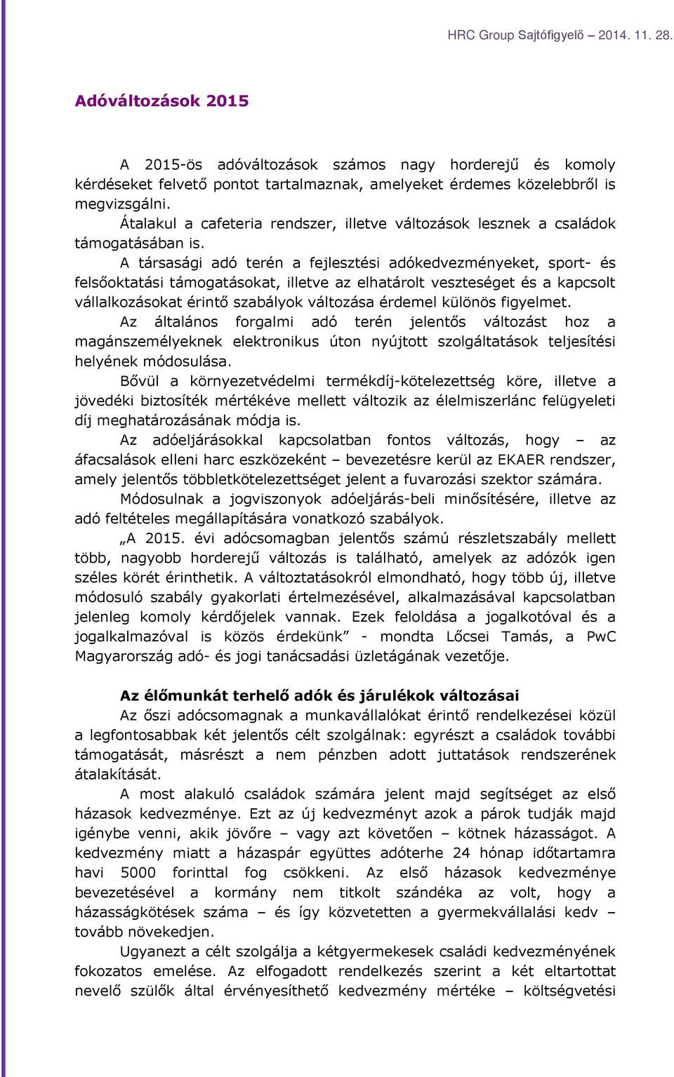 A társasági adó terén a fejlesztési adókedvezményeket, sport- és felsőoktatási támogatásokat, illetve az elhatárolt veszteséget és a kapcsolt vállalkozásokat érintő szabályok változása érdemel