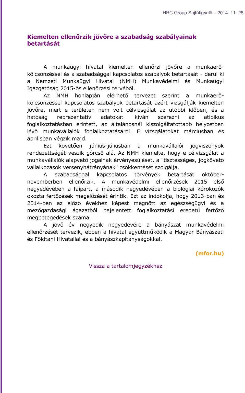 Az NMH honlapján elérhető tervezet szerint a munkaerőkölcsönzéssel kapcsolatos szabályok betartását azért vizsgálják kiemelten jövőre, mert e területen nem volt célvizsgálat az utóbbi időben, és a